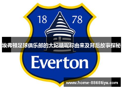 埃弗顿足球俱乐部的太妃糖昵称由来及背后故事探秘